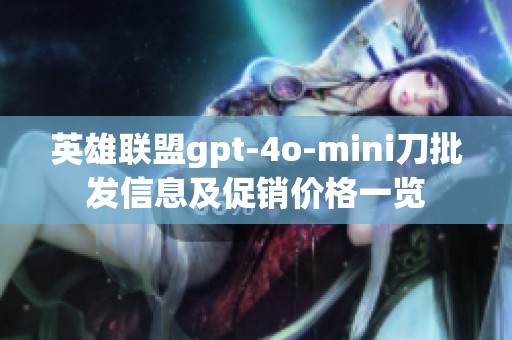 英雄联盟gpt-4o-mini刀批发信息及促销价格一览