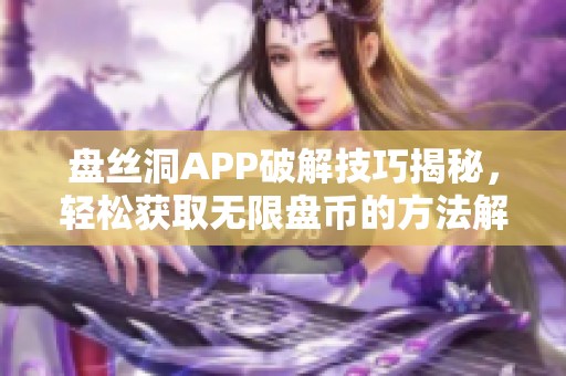 盘丝洞APP破解技巧揭秘，轻松获取无限盘币的方法解析