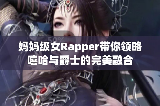 妈妈级女Rapper带你领略嘻哈与爵士的完美融合