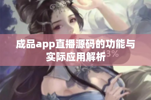 成品app直播源码的功能与实际应用解析