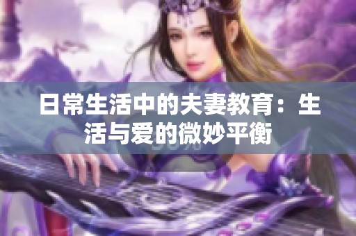 日常生活中的夫妻教育：生活与爱的微妙平衡