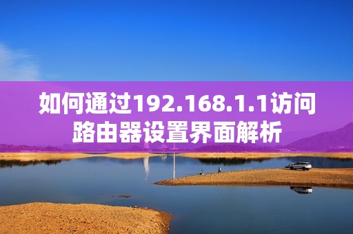 如何通过192.168.1.1访问路由器设置界面解析