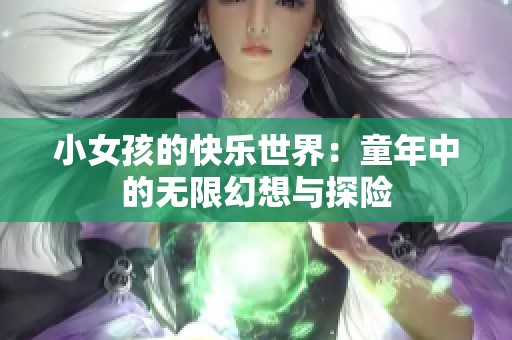 小女孩的快乐世界：童年中的无限幻想与探险