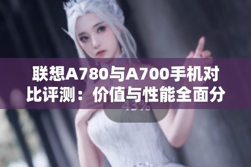 联想A780与A700手机对比评测：价值与性能全面分析