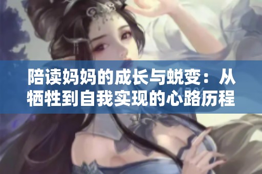 陪读妈妈的成长与蜕变：从牺牲到自我实现的心路历程