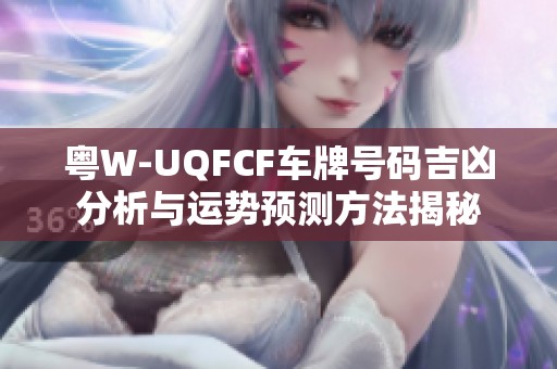 粤W-UQFCF车牌号码吉凶分析与运势预测方法揭秘