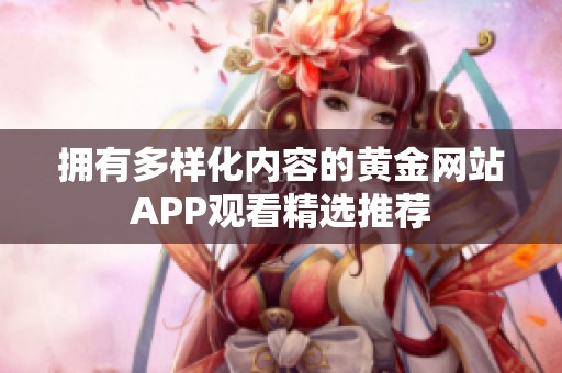 拥有多样化内容的黄金网站APP观看精选推荐