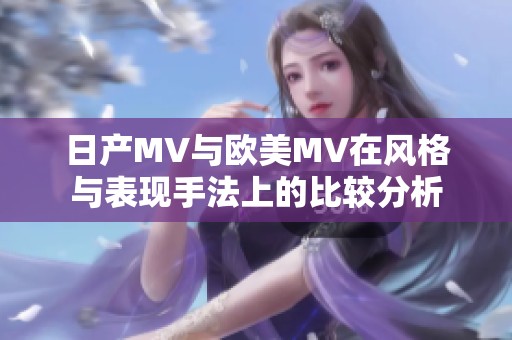 日产MV与欧美MV在风格与表现手法上的比较分析