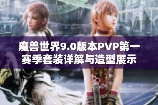 魔兽世界9.0版本PVP第一赛季套装详解与造型展示