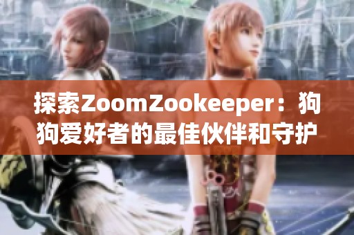 探索ZoomZookeeper：狗狗爱好者的最佳伙伴和守护者