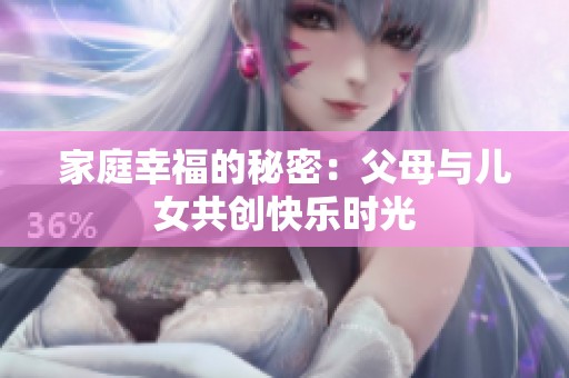 家庭幸福的秘密：父母与儿女共创快乐时光