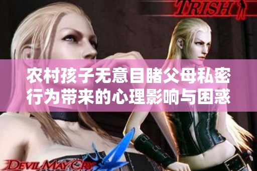 农村孩子无意目睹父母私密行为带来的心理影响与困惑