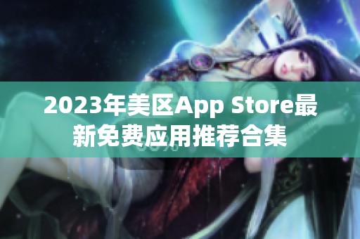 2023年美区App Store最新免费应用推荐合集