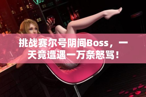 挑战赛尔号阴间Boss，一天竟遭遇一万条怒骂！