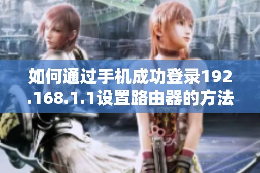 如何通过手机成功登录192.168.1.1设置路由器的方法