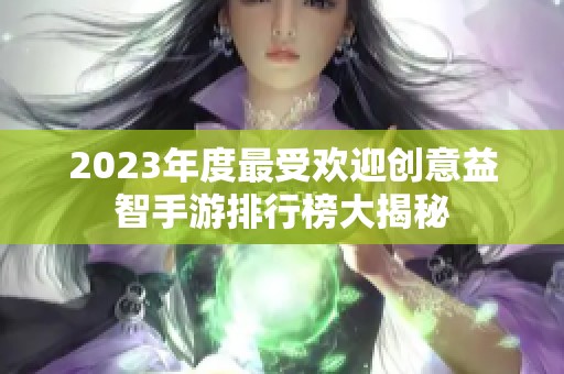 2023年度最受欢迎创意益智手游排行榜大揭秘