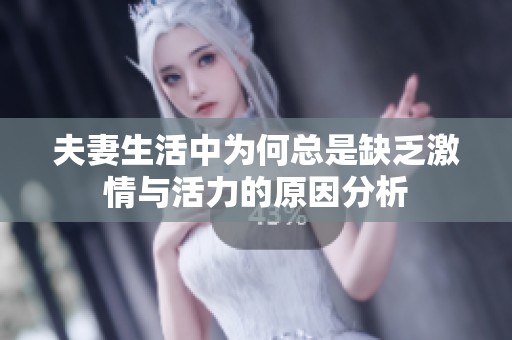 夫妻生活中为何总是缺乏激情与活力的原因分析