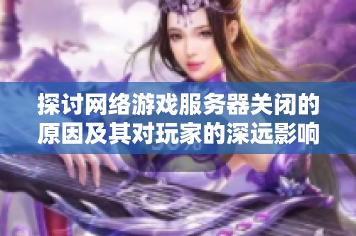 探讨网络游戏服务器关闭的原因及其对玩家的深远影响