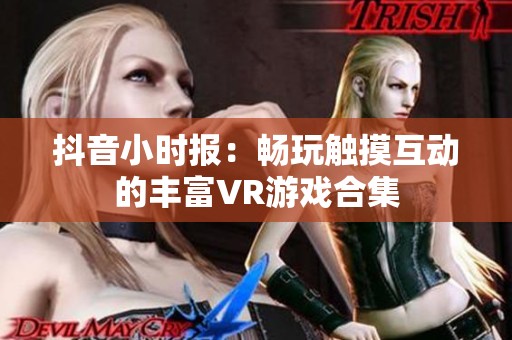 抖音小时报：畅玩触摸互动的丰富VR游戏合集