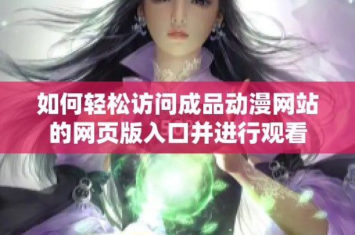 如何轻松访问成品动漫网站的网页版入口并进行观看