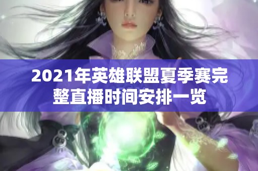 2021年英雄联盟夏季赛完整直播时间安排一览