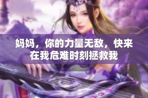 妈妈，你的力量无敌，快来在我危难时刻拯救我