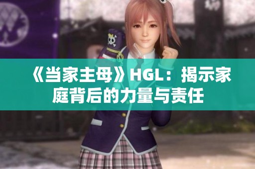 《当家主母》HGL：揭示家庭背后的力量与责任