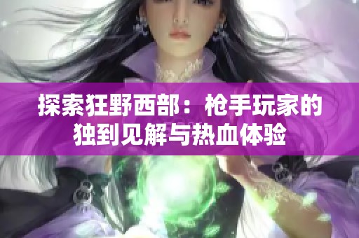 探索狂野西部：枪手玩家的独到见解与热血体验