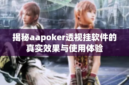 揭秘aapoker透视挂软件的真实效果与使用体验