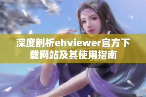 深度剖析ehviewer官方下载网站及其使用指南