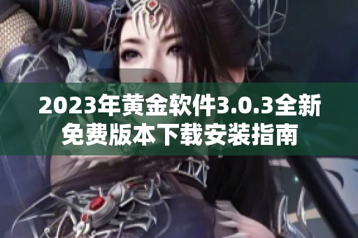 2023年黄金软件3.0.3全新免费版本下载安装指南