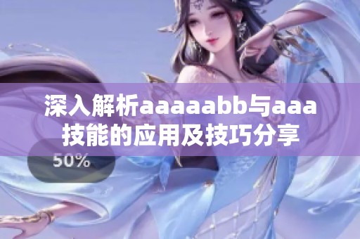 深入解析aaaaabb与aaa技能的应用及技巧分享