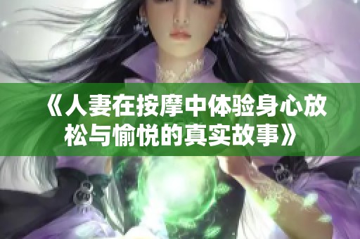 《人妻在按摩中体验身心放松与愉悦的真实故事》