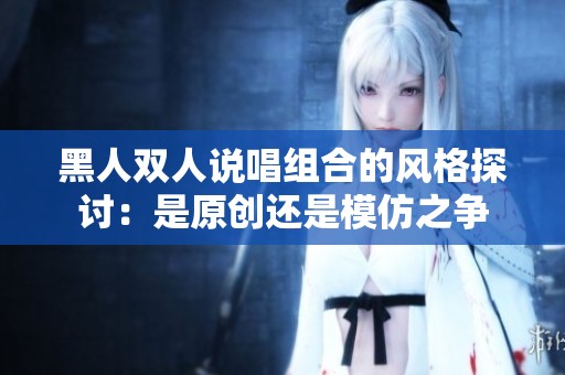 黑人双人说唱组合的风格探讨：是原创还是模仿之争