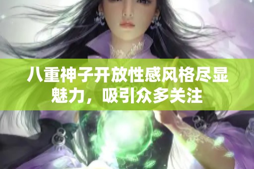 八重神子开放性感风格尽显魅力，吸引众多关注