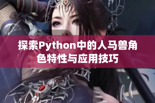 探索Python中的人马兽角色特性与应用技巧