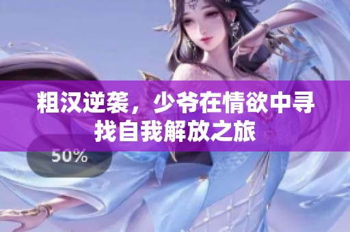 粗汉逆袭，少爷在情欲中寻找自我解放之旅