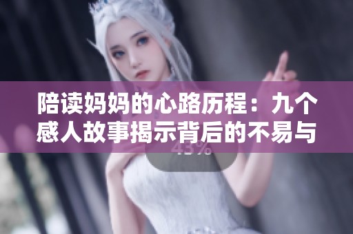 陪读妈妈的心路历程：九个感人故事揭示背后的不易与坚持