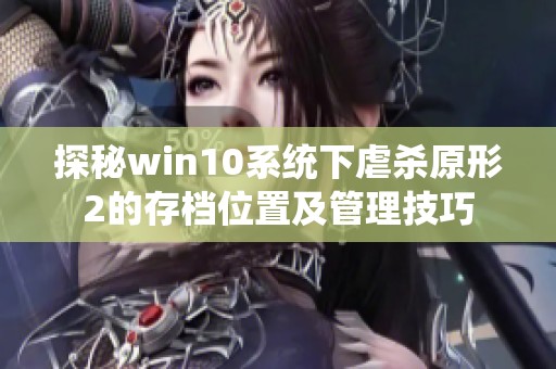 探秘win10系统下虐杀原形2的存档位置及管理技巧