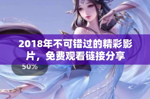 2018年不可错过的精彩影片，免费观看链接分享