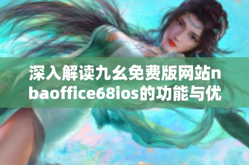 深入解读九幺免费版网站nbaoffice68ios的功能与优势解析