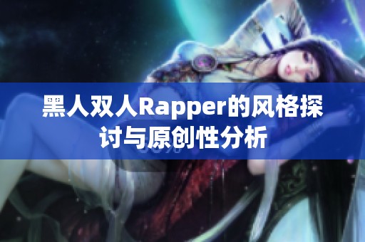 黑人双人Rapper的风格探讨与原创性分析