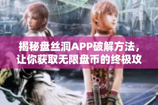 揭秘盘丝洞APP破解方法，让你获取无限盘币的终极攻略