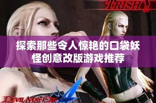 探索那些令人惊艳的口袋妖怪创意改版游戏推荐