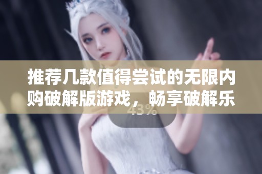 推荐几款值得尝试的无限内购破解版游戏，畅享破解乐趣