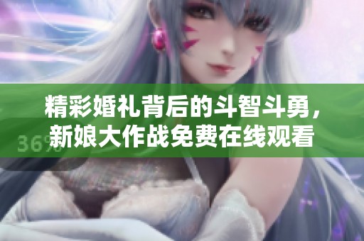 精彩婚礼背后的斗智斗勇，新娘大作战免费在线观看