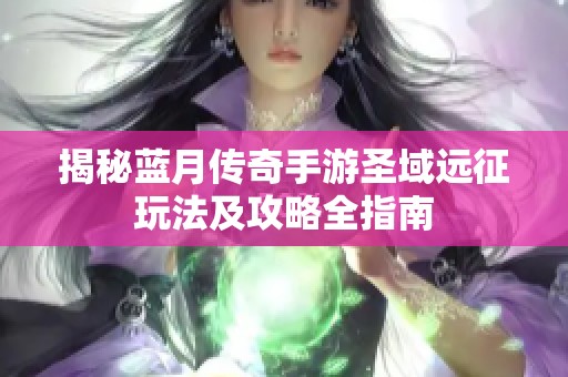 揭秘蓝月传奇手游圣域远征玩法及攻略全指南