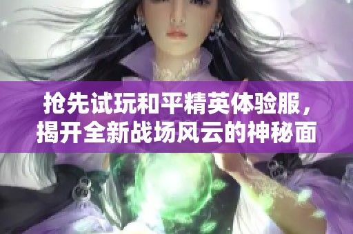 抢先试玩和平精英体验服，揭开全新战场风云的神秘面纱