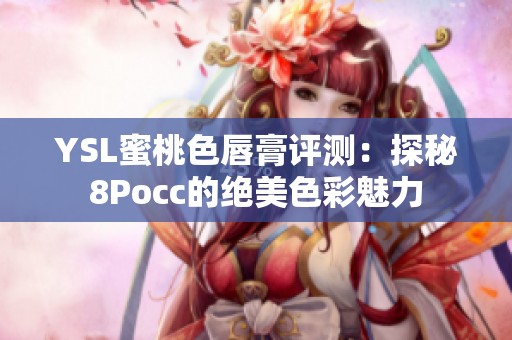 YSL蜜桃色唇膏评测：探秘8Pocc的绝美色彩魅力