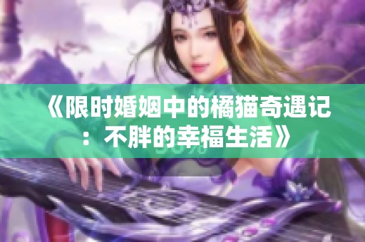 《限时婚姻中的橘猫奇遇记：不胖的幸福生活》